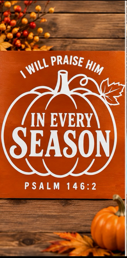 I Will Praise Him in Every Season – Handmade Faith Sign